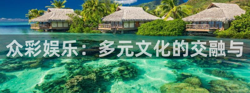 耀世娱乐平台在线注册：众彩娱乐：多元文化的交融与